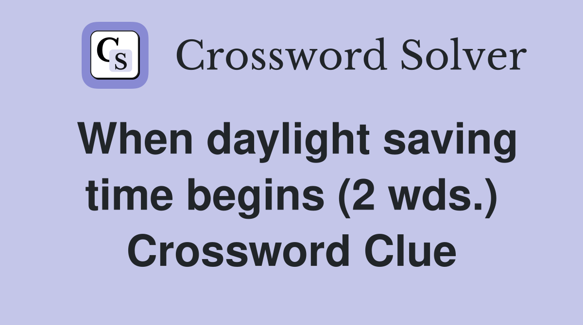 When daylight saving time begins (2 wds.) Crossword Clue Answers